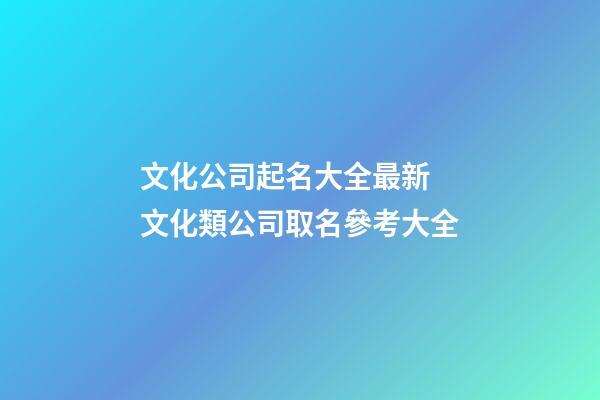 文化公司起名大全最新 文化類公司取名參考大全